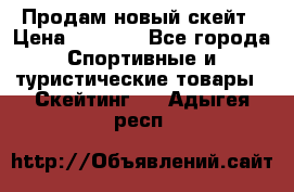 Продам новый скейт › Цена ­ 2 000 - Все города Спортивные и туристические товары » Скейтинг   . Адыгея респ.